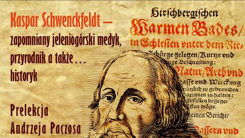 Andrzej Paczos – “Kaspar Schwenckfeldt – zapomniany jeleniogórski medyk, przyrodnik a także… historyk.”. Prelekcja