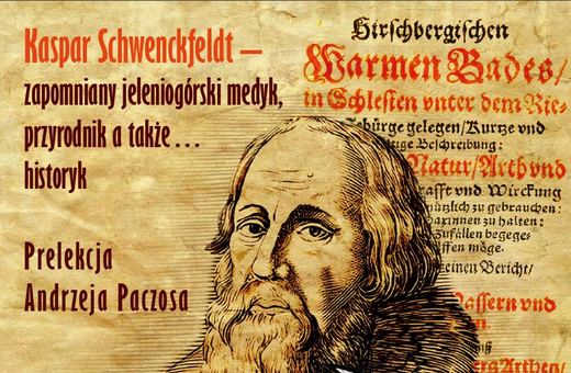 Andrzej Paczos – “Kaspar Schwenckfeldt – zapomniany jeleniogórski medyk, przyrodnik a także… historyk.”. Prelekcja